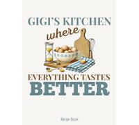 Gigi's Kitchen Recipe Book: Blank Cookbook Organizer to Fill in Your Own Recipes, Perfect for Grandmother