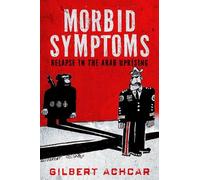 Gilbert Achcar Morbid Symptoms: Relapse in the Arab Uprising (Tascabile)