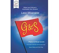 Gilbert and Sullivan's Improbable New Musical: Less Miserable: Piano and Vocal Score: To be used in conjunction with the show's script