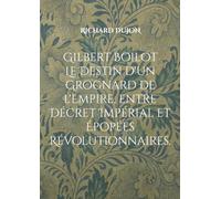 Gilbert Boilot. Le Destin d'un Grognard de l'Empire, entre Décret Impérial et Épopées Révolutionnaires.