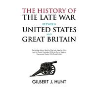 Gilbert Hunt The History of the Late War Between the United States a (Tascabile)
