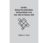 Gilbert J Hunt Late War, Between The United States And Great Britain (Tascabile)