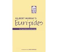 Gilbert Murray's Euripides: The Trojan Women And Other Plays