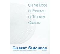 Gilbert Simondon On the Mode of Existence of Technical Objects (Tascabile)