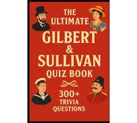 Gilbert & Sullivan - Ultimate Quiz Book: 300 Trivia Questions and Endless Joy
