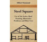 Gilbert Townsen Steel Square - Use Of The Scales, Roof Framing, Illu (Tascabile)