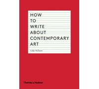 Gilda Williams How to Write About Contemporary Art (Tascabile)