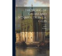 Gildas Nennius Tr. by J.A. Giles the Works of Gildas and Nennius (Tascabile)