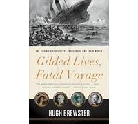 Gilded Lives, Fatal Voyage: The Titanic's First-Class Passengers and Their World