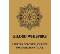 Gilded Whispers: A Luxury Coloring Journey for the Elegant Soul;Elegant Coloring Book for Adults Featuring Mandalas, Florals, and Royal Motifs; ... Artistic;Premium Adult Coloring Experience