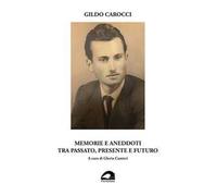 Gildo Carocci. Memorie e aneddoti tra passato, presente e futuro