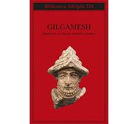Gilgamesh. Il poema epico babilonese e altri testi in accadico e sumerico