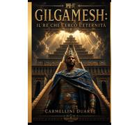 Gilgamesh: Il Re che Cercò l'Eternità
