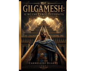 Gilgamesh: Il Re che Cercò l'Eternità