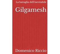 Gilgamesh: La battaglia dell’inevitabile