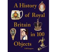 Gill Knappett A History of Royal Britain in 100 Objects (Copertina rigida)