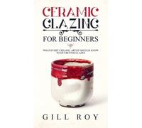 Gill Roy Ceramic Glazing for Beginners (Copertina rigida)