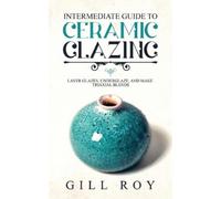 Gill Roy Intermediate Guide to Ceramic Glazing (Tascabile)