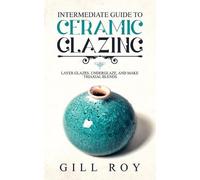 Gill Roy Intermediate Guide to Ceramic Glazing (Tascabile)