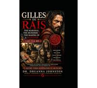 GILLES DE RAIS: THE MARSHAL, THE MURDERS & THE MAKING OF A MONSTER