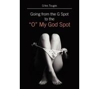 Gilles Tougas Going from the G Spot to the "O" My God Spot (Tascabile)