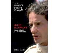Gilles Villeneuve. L’uomo, il pilota e la sua leggenda