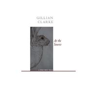Gillian Clarke At the Source (Tascabile)