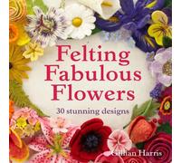 Gillian Harris Felting Fabulous Flowers (Copertina rigida)