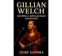 Gillian Welch: Keeper of Appalachian Tradition: Chronicles of Endurance, Craft, and the Sound of Authenticity in Modern Americana