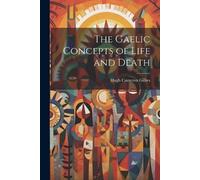Gillies Hugh Cameron The Gaelic Concepts of Life and Death (Tascabile)