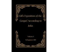 Gill's Exposition of the Gospel of John Volume I (Chapter 1-10)
