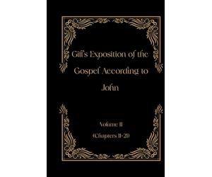 Gill's Exposition of the Gospel of John Volume II (Chapters 11-21)