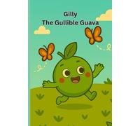 Gilly The Gullible Guava: A Fun and Safe Story About Trusting the Right Voices