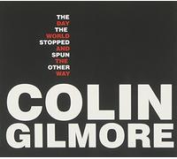 Gilmore, Colin - Day The World Stopped & Spun The Other Way