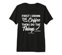 Gilmore Girls First I Drink The Coffee Maglietta Premium