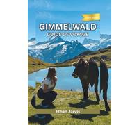 GIMMELWALD GUIDE DE VOYAGE 2025-2026: Guide du voyageur dans le village le plus calme de Suisse : randonnées, gastronomie et slow living à Gimmelwald