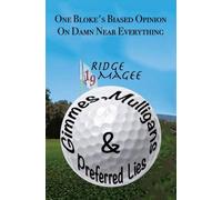 Gimmes, Mulligans & Preferred Lies: One Bloke's Biased Opinions On Damn Near Everything