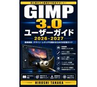 GIMP 3.0 ユーザーガイド 2026-2027: プロ仕様の写真加工・合成・イラスト作成を習得する実践的手引き