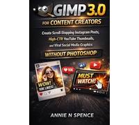 GIMP 3.0 for Content Creators: Create Scroll-Stopping Instagram Posts, High-CTR YouTube Thumbnails, and Viral Social Media Graphics Without Photoshop