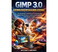 GIMP 3.0 GEBRUIKERSHANDLEIDING: De stapsgewijze handleiding om fotomanipulatie, digitale retouchering en creatief grafisch ontwerp onder de knie te krijgen