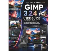 GIMP 3.2.4 User Guide: A Clear Walkthrough for Setup, Interface Navigation, Editing Tools, File Handling, and Everyday Projects