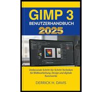 GIMP 3 BENUTZERHANDBUCH 2025: Umfassende Schritt-für-Schritt-Techniken für Bildbearbeitung, Design und digitale Kunstwerke