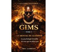 Gims - Le Code Invisible - Tome 5 - Le Mental du Guerrier: La mécanique mentale qui le rend impossible à détrôner