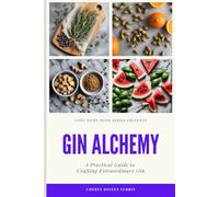 Gin Alchemy: A Practical Guide to Crafting Extraordinary Gin