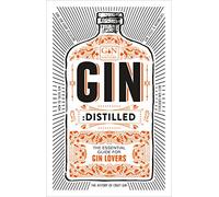 Gin Distilled: The Essential Guide for Gin Lovers