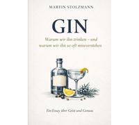 GIN: Warum wir ihn trinken - und warum wir ihn so oft missverstehen