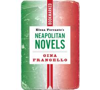 Gina Frangello Elena Ferrante's Neapolitan Novels: Bookmarked (Tascabile)