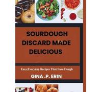 Gina P Erin Sourdough Discard Made Delicious (Tascabile)