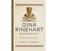 GINA RINEHART BIOGRAPHY: An inspirational story of building a lasting legacy
