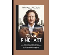 GINA RINEHART BIOGRAPHY: Australia’s Mining Queen How a Visionary Turned a Family Business Into a Global Mining Empire